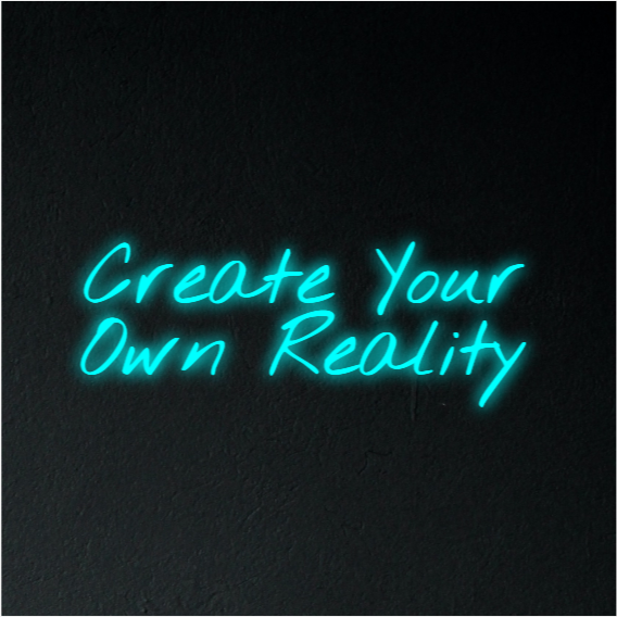 Create Your Own Reality Neon Sign