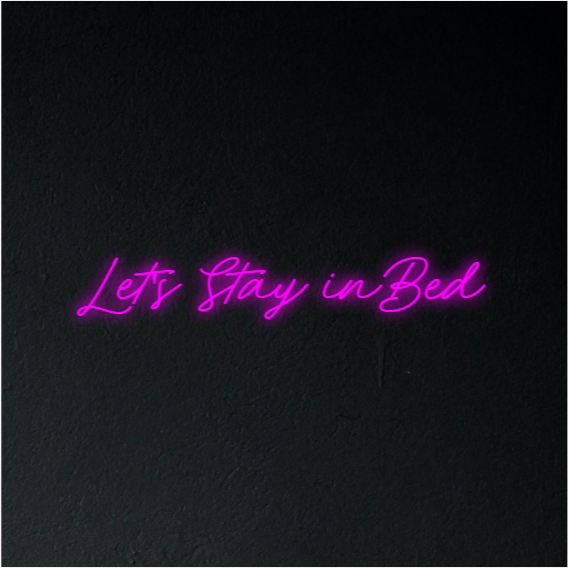 Let's Stay In Bed Neon Sign